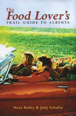 The food lover's trail guide to Alberta / Mary Bailey & Judy Schultz.