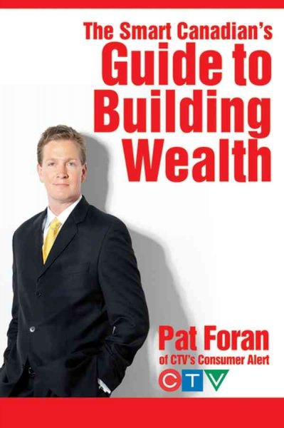 The smart Canadian's guide to building wealth / by Pat Foran.