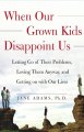 When our grown kids disappoint us : letting go of their problems, loving them anyway, and getting on with our lives  Cover Image