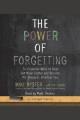 The power of forgetting : six essential skills to clear out brain clutter and become the sharpest, smartest you  Cover Image