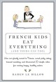 French kids eat everything (and yours can too) how our family moved to France, cured picky eating, banished snacking and discovered 10 simple rules for raising healthy, happy eaters  Cover Image