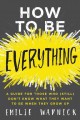 How to be everything : a guide for those who (still) don't know what they want to be when they grow up  Cover Image