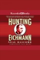 Hunting eichmann How a band of survivors and a young spy agency chased down the world's most notorious nazi. Cover Image