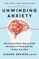 Unwinding anxiety : new science shows how to break the cycles of worry and fear to heal your mind  Cover Image